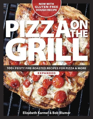 Pizza on the Grill: 100 Feisty Fire-Roasted Recipes for Pizza & More by Blumer, Robert