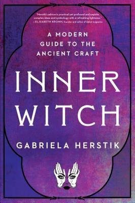 Inner Witch: A Modern Guide to the Ancient Craft by Herstik, Gabriela