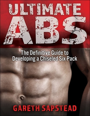 Ultimate ABS: The Definitive Guide to Developing a Chiseled Six-Pack by Sapstead, Gareth