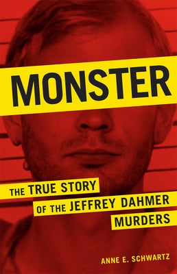 Monster: The True Story of the Jeffrey Dahmer Murders by Schwartz, Anne E.