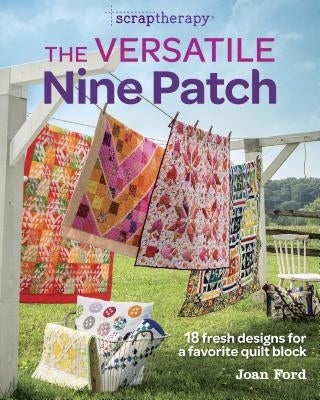 The Versatile Nine Patch: 18 Fresh Designs for a Favorite Quilt Block by Ford, Joan