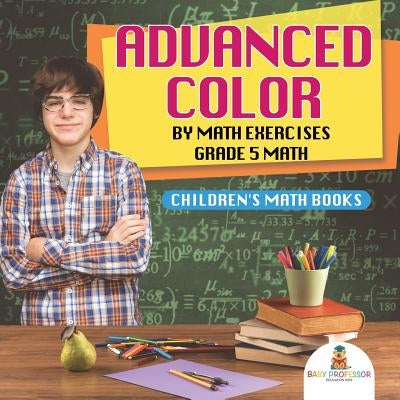 Advanced Color by Math Exercises Grade 5 Math Children's Math Books by Baby Professor