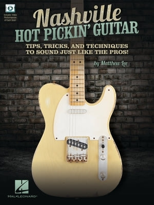 Nashville Hot Pickin' Guitar: Tips, Tricks and Techniques to Sound Just Like the Pros! by Lee, Matthew