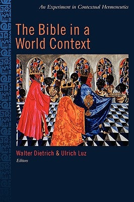 The Bible in the World Context: An Experiment in Contextual Hermeneutics by Dietrich, Walter