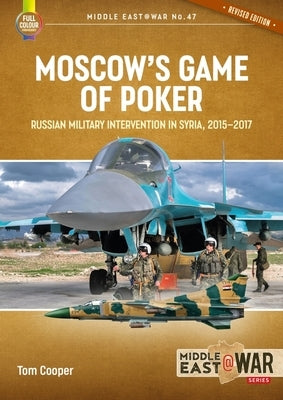 Moscow's Game of Poker: Russian Military Intervention in Syria, 2015-2017 (Revised Edition) by Cooper, Tom