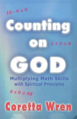 Counting on God!: Multiplying Math Skills with Spiritual Principles by Wren, Coretta