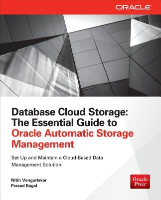Database Cloud Storage: The Essential Guide to Oracle Automatic Storage Management by Bagal, Prasad
