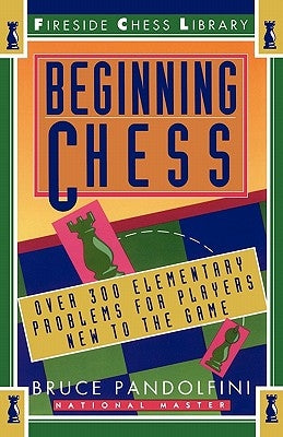 Beginning Chess: Over 300 Elementary Problems for Players New to the Game by Pandolfini, Bruce
