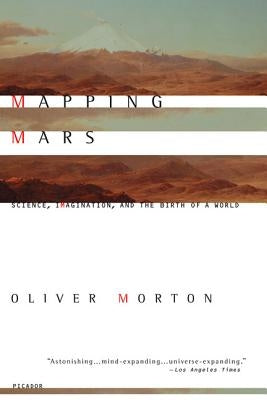 Mapping Mars: Science, Imagination, and the Birth of a World by Morton, Oliver