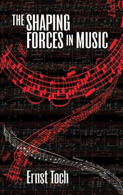The Shaping Forces in Music by Toch, Ernst