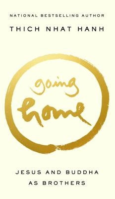Going Home: Jesus and Buddha as Brothers by Hanh, Thich Nhat