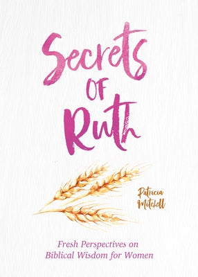 Secrets of Ruth: A Devotional for Women by Snapdragon Group, Rebecca Currington