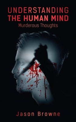 Understanding the Human Mind Murderous Thoughts by Browne, Jason