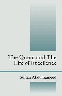 The Quran and the Life of Excellence by Abdulhameed, Sultan