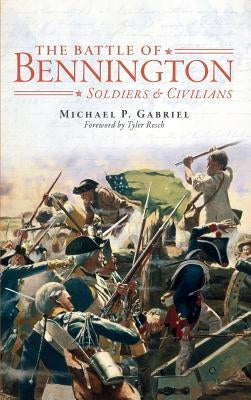 The Battle of Bennington: Soldiers & Civilians by Gabriel, Michael P.