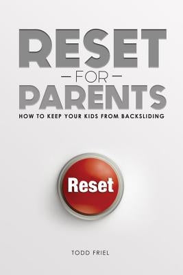 Reset for Parents: How to Keep Your Kids from Backsliding by Friel, Todd