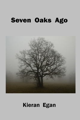 Seven Oaks Ago by Egan, Kieran