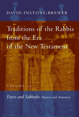 Traditions of the Rabbis from the Era of the New Testament, Volume 2a: Feasts and Sabbaths by Instone-Brewer, David