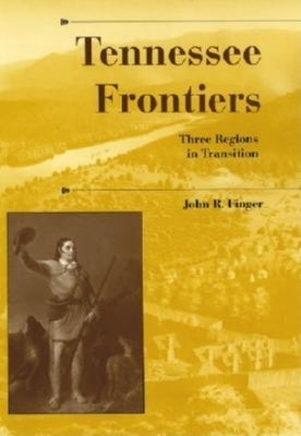 Tennessee Frontiers: Three Regions in Transition by Finger, John R.