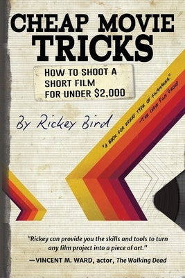 Cheap Movie Tricks: How to Shoot a Short Film for Under $2,000 (Filmmaking Book) by Bird, Rickey