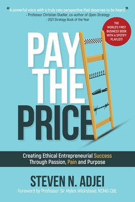 Pay The Price: Creating Ethical Entrpreneurial Success Through Passion, Pain and Purpose by Adjei, Steven N.