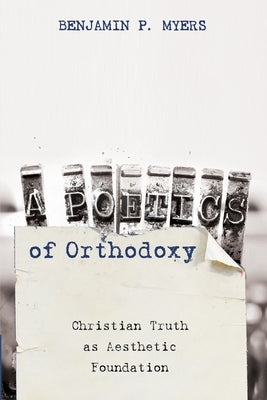 A Poetics of Orthodoxy by Myers, Benjamin P.