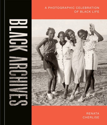 Black Archives: A Photographic Celebration of Black Life by Cherlise, Renata
