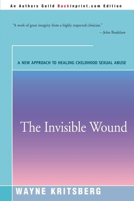 The Invisible Wound: A New Approach to Healing Childhood Sexual Abuse by Kritsberg, Wayne