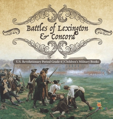 Battles of Lexington & Concord - U.S. Revolutionary Period Grade 4 - Children's Military Books by Baby Professor