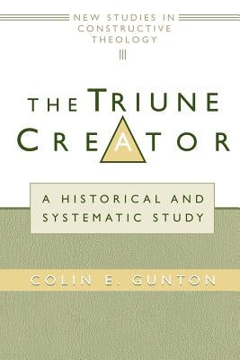 The Triune Creator: A Historical and Systematic Study by Gunton, Colin E.