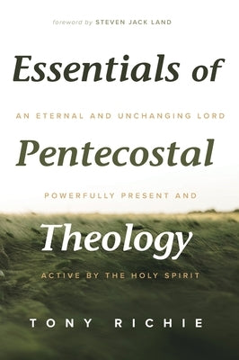 Essentials of Pentecostal Theology by Richie, Tony