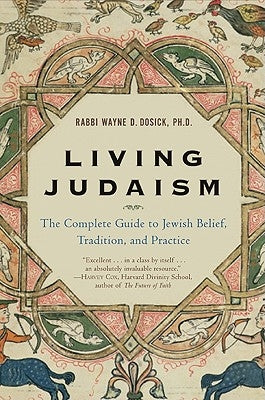 Living Judaism: The Complete Guide to Jewish Belief, Tradition, and Practice by Dosick, Wayne D.