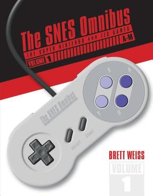 The Snes Omnibus: The Super Nintendo and Its Games, Vol. 1 (A-M) by Weiss, Brett