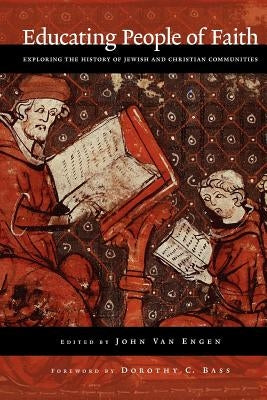 Educating People of Faith: Exploring the History of Jewish and Christian Communities by Van Engen, John