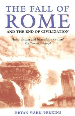 The Fall of Rome: And the End of Civilization by Ward-Perkins, Bryan