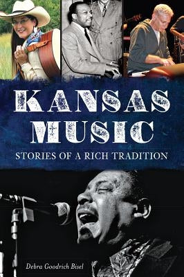 Kansas Music: Stories of a Rich Tradition by Bisel, Debra Goodrich