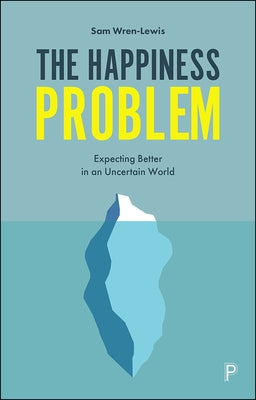 The Happiness Problem: Expecting Better in an Uncertain World by Wren-Lewis, Sam