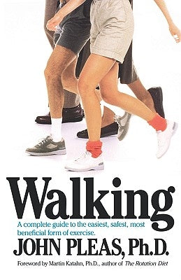 Walking: A Complete Guide to the Easiest, Safest, and Most Beneficial Form of Exercise. by Pleas, John