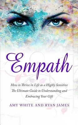 Empath: How to Thrive in Life as a Highly Sensitive - The Ultimate Guide to Understanding and Embracing Your Gift (Empath Seri by James, Ryan