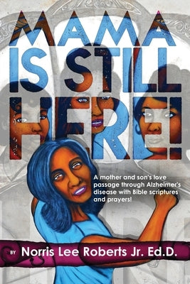 Mama Is Still Here!: A mother and son's love passage through Alzheimer's disease with Bible scriptures and prayers. by Roberts, Norris Lee