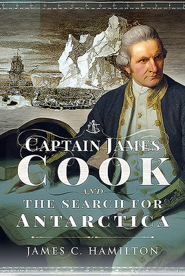 Captain James Cook and the Search for Antarctica by Hamilton, James C.