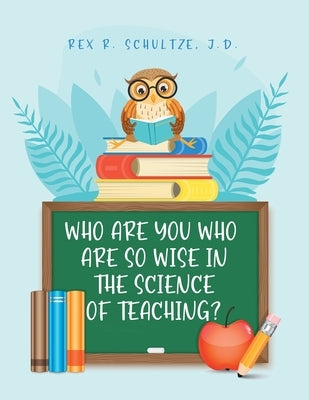 Who Are You Who Are So Wise in the Science of Teaching? by Schultze J. D., Rex R.