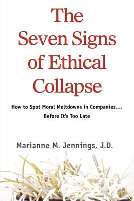The Seven Signs of Ethical Collapse: How to Spot Moral Meltdowns in Companies... Before It's Too Late by Jennings, Marianne M.