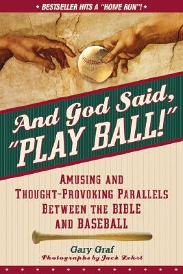 And God Said, "play Ball!": Amusing and Thought-Provoking Parallels Between the Bible and Baseball by Graf, Gary