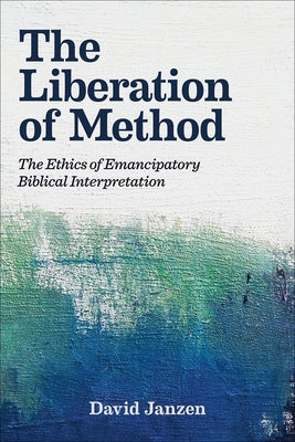 The Liberation of Method: The Ethics of Emancipatory Biblical Interpretation by Janzen, David