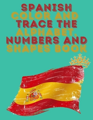 Spanish Color and Trace the Alphabet, Numbers and Shapes Book.Stunning Educational Book.Contains the Sapnish alphabet, numbers and in addition shapes, by Publishing, Cristie