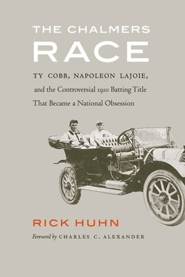 Chalmers Race: Ty Cobb, Napoleon Lajoie, and the Controversial 1910 Batting Title That Became a National Obsession by Huhn, Rick