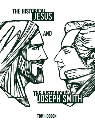 The Historical Jesus and the Historical Joseph Smith by Hobson, Tom