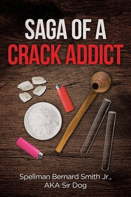 Saga of a Crack Addict by Smith Aka Dog, Spellman Bernard, Jr.