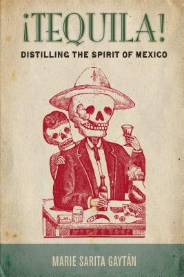 ¡tequila!: Distilling the Spirit of Mexico by Gaytán, Marie Sarita